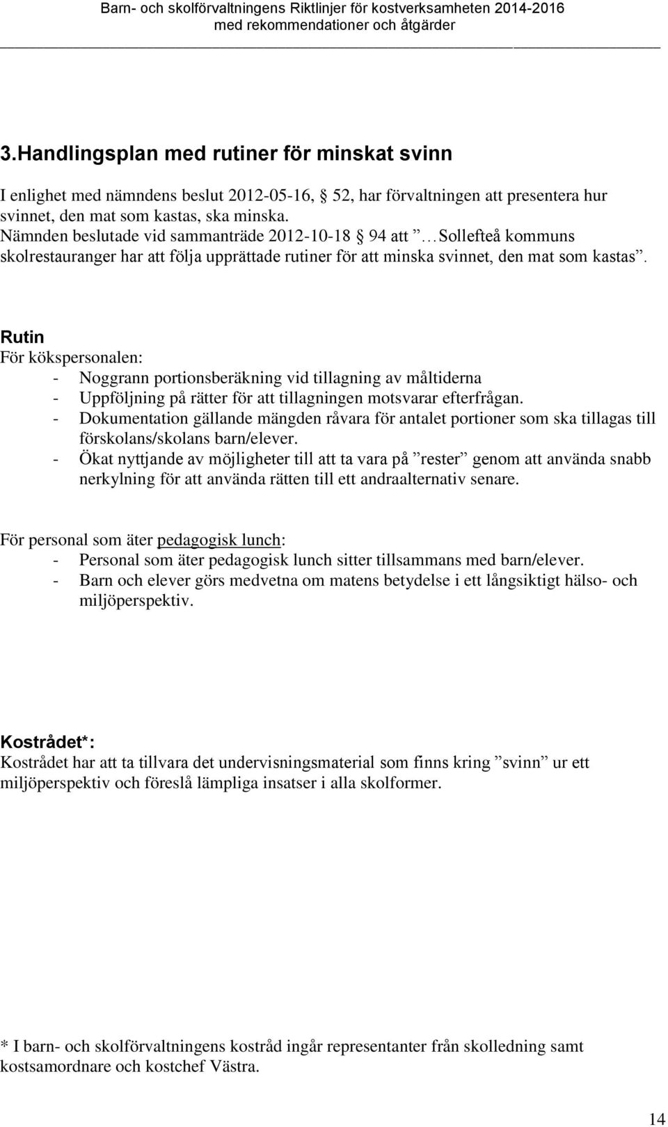 Rutin För kökspersonalen: - Noggrann portionsberäkning vid tillagning av måltiderna - Uppföljning på rätter för att tillagningen motsvarar efterfrågan.