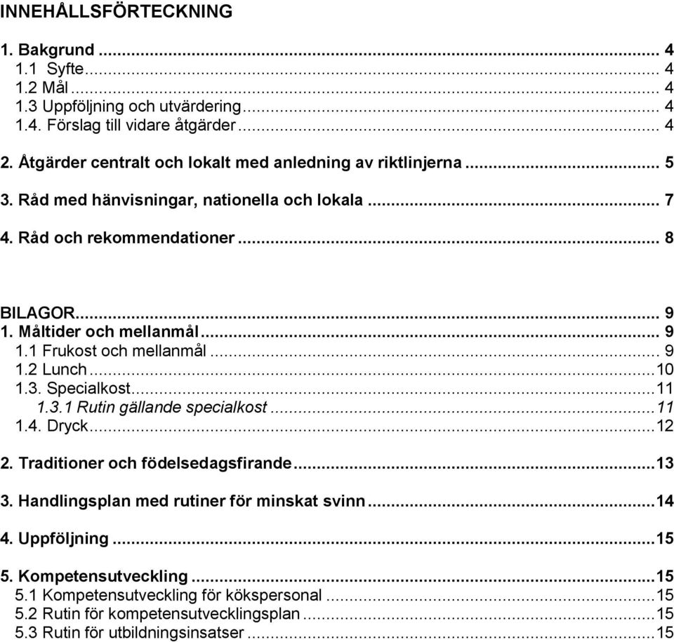 Måltider och mellanmål... 9 1.1 Frukost och mellanmål... 9 1.2 Lunch...10 1.3. Specialkost...11 1.3.1 Rutin gällande specialkost...11 1.4. Dryck...12 2.