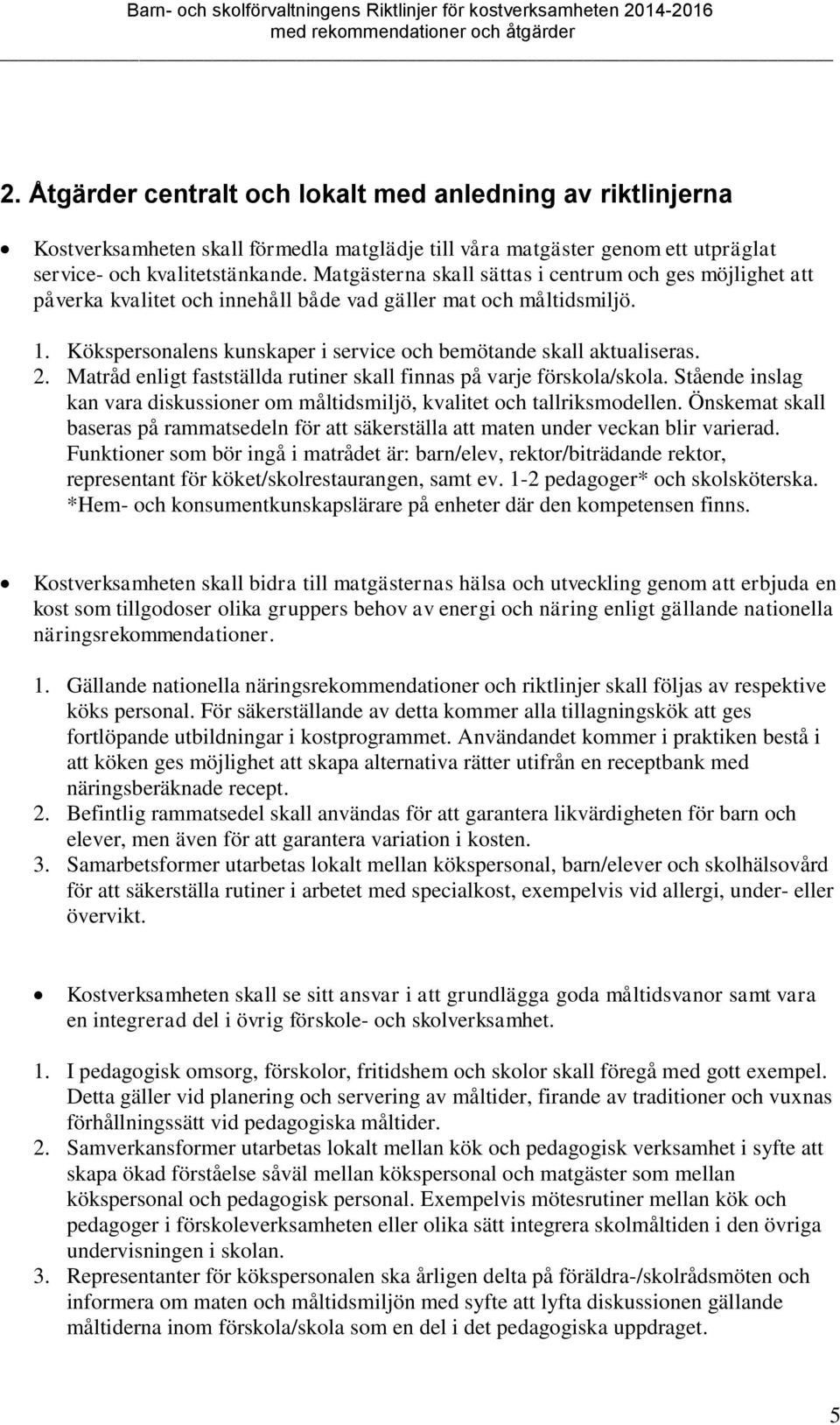 Matråd enligt fastställda rutiner skall finnas på varje förskola/skola. Stående inslag kan vara diskussioner om måltidsmiljö, kvalitet och tallriksmodellen.