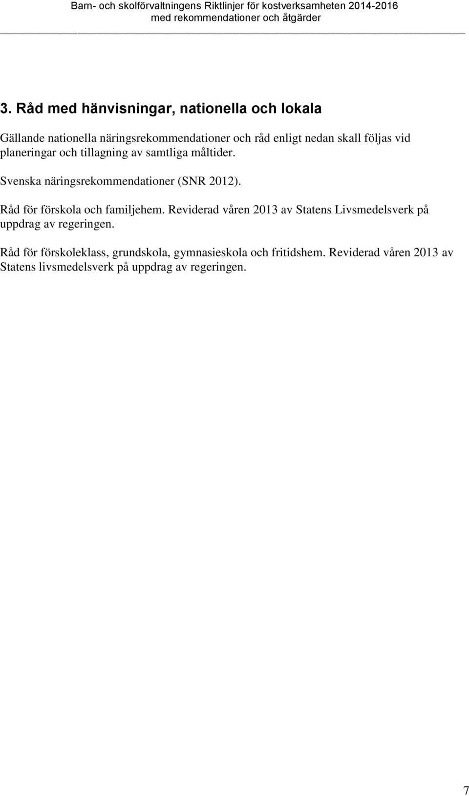 Råd för förskola och familjehem. Reviderad våren 2013 av Statens Livsmedelsverk på uppdrag av regeringen.