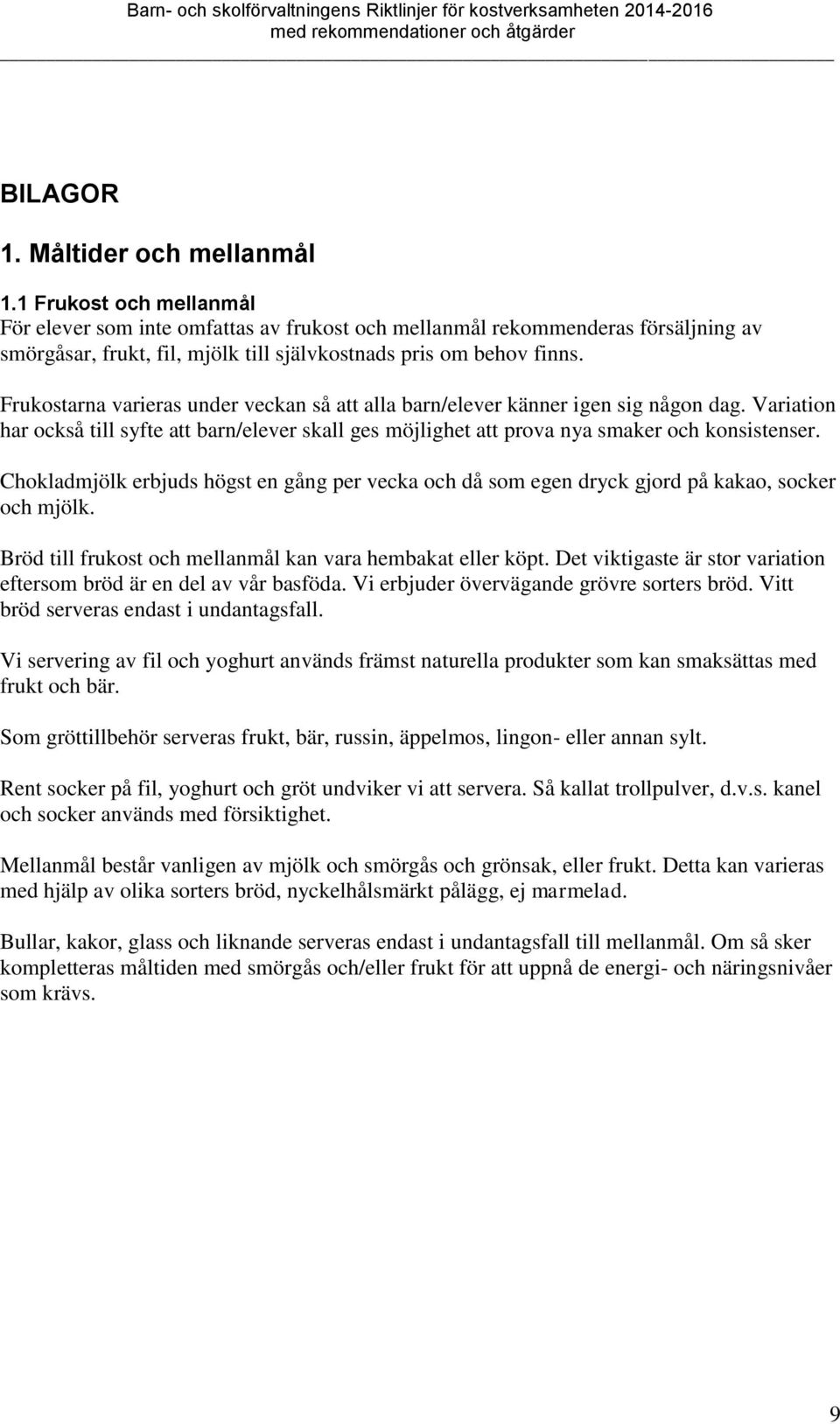 Frukostarna varieras under veckan så att alla barn/elever känner igen sig någon dag. Variation har också till syfte att barn/elever skall ges möjlighet att prova nya smaker och konsistenser.