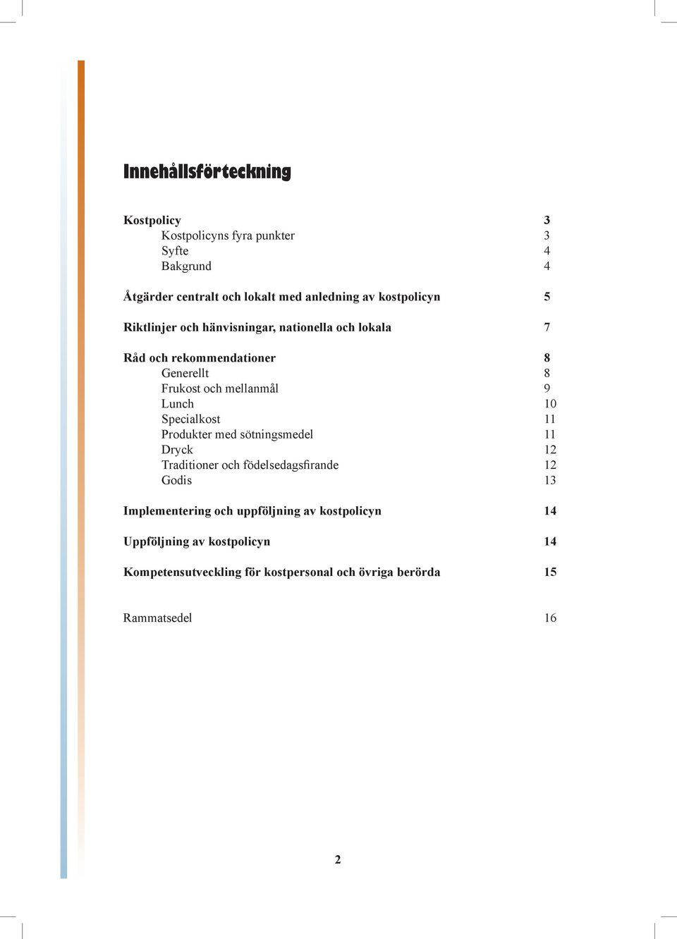 Lunch 10 Specialkost 11 Produkter med sötningsmedel 11 Dryck 12 Traditioner och födelsedagsfirande 12 Godis 13 Implementering och