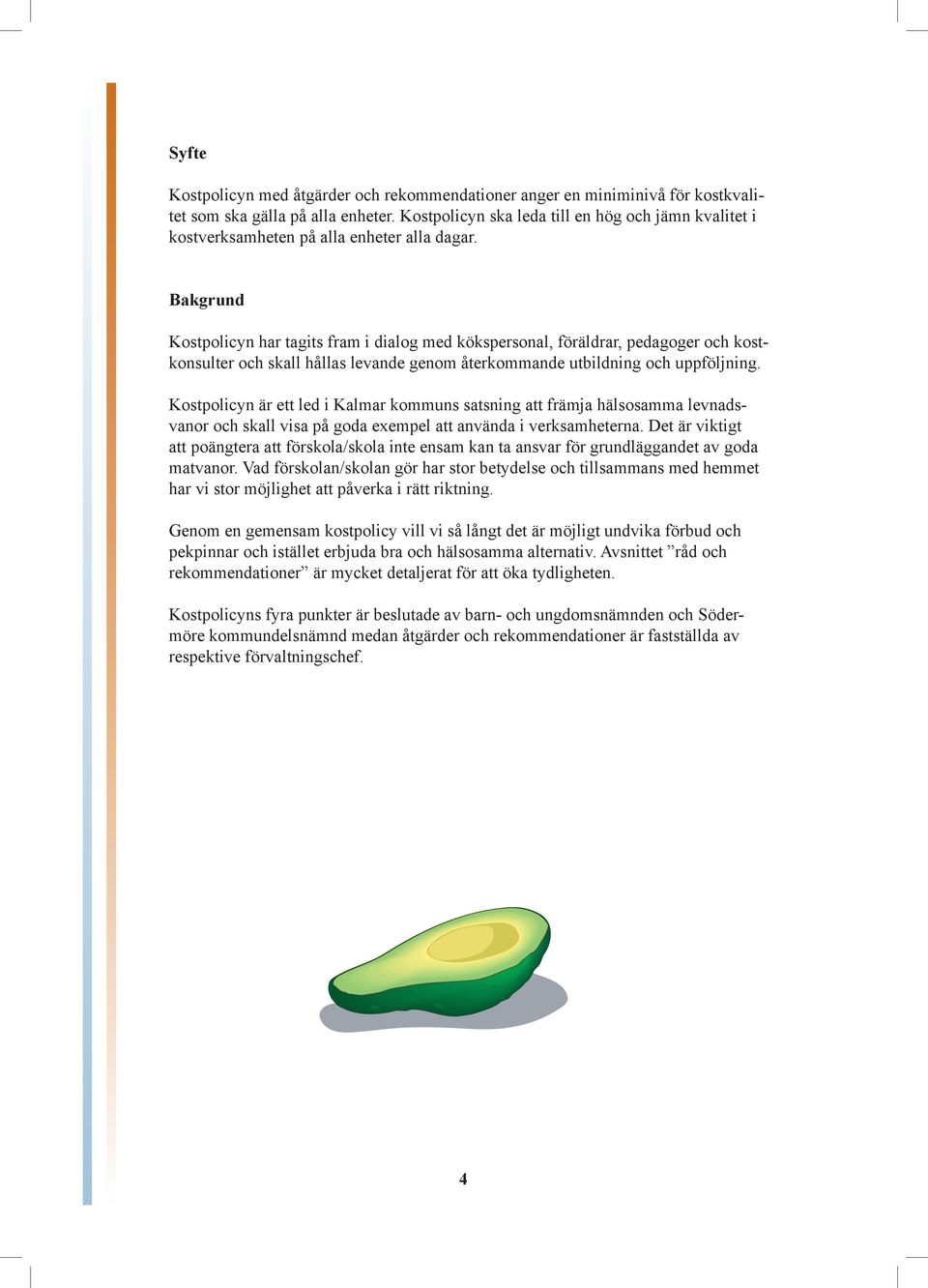 Bakgrund Kostpolicyn har tagits fram i dialog med kökspersonal, föräldrar, pedagoger och kostkonsulter och skall hållas levande genom återkommande utbildning och uppföljning.