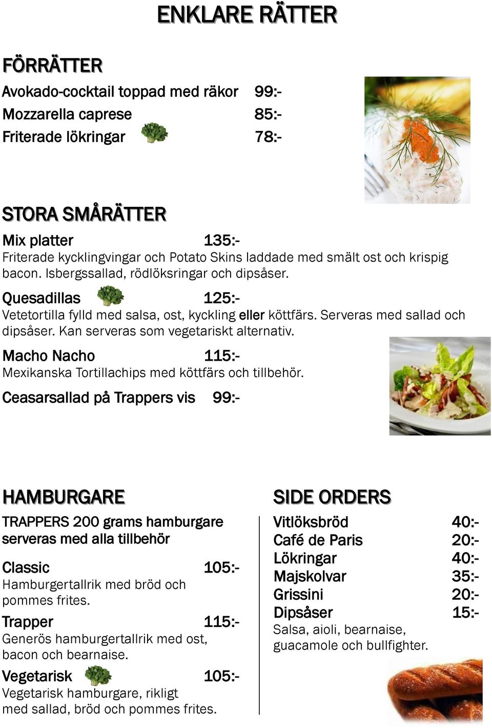 Kan serveras som vegetariskt alternativ. Macho Nacho 115:- Mexikanska Tortillachips med köttfärs och tillbehör.