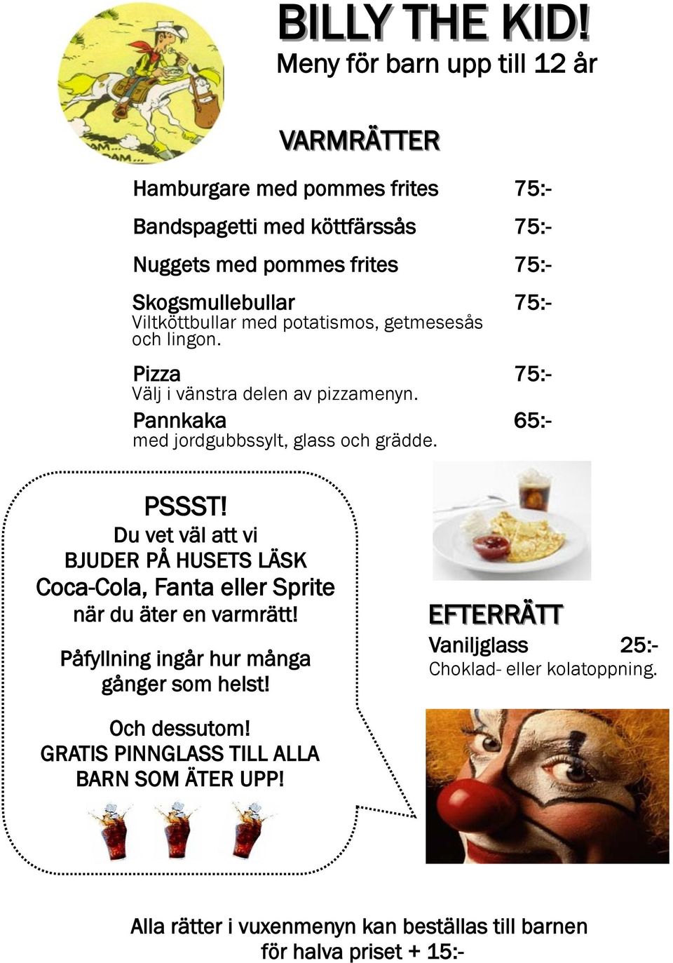 Viltköttbullar med potatismos, getmesesås och lingon. Pizza Välj i vänstra delen av pizzamenyn. 75:- Pannkaka med jordgubbssylt, glass och grädde. 65:- PSSST!