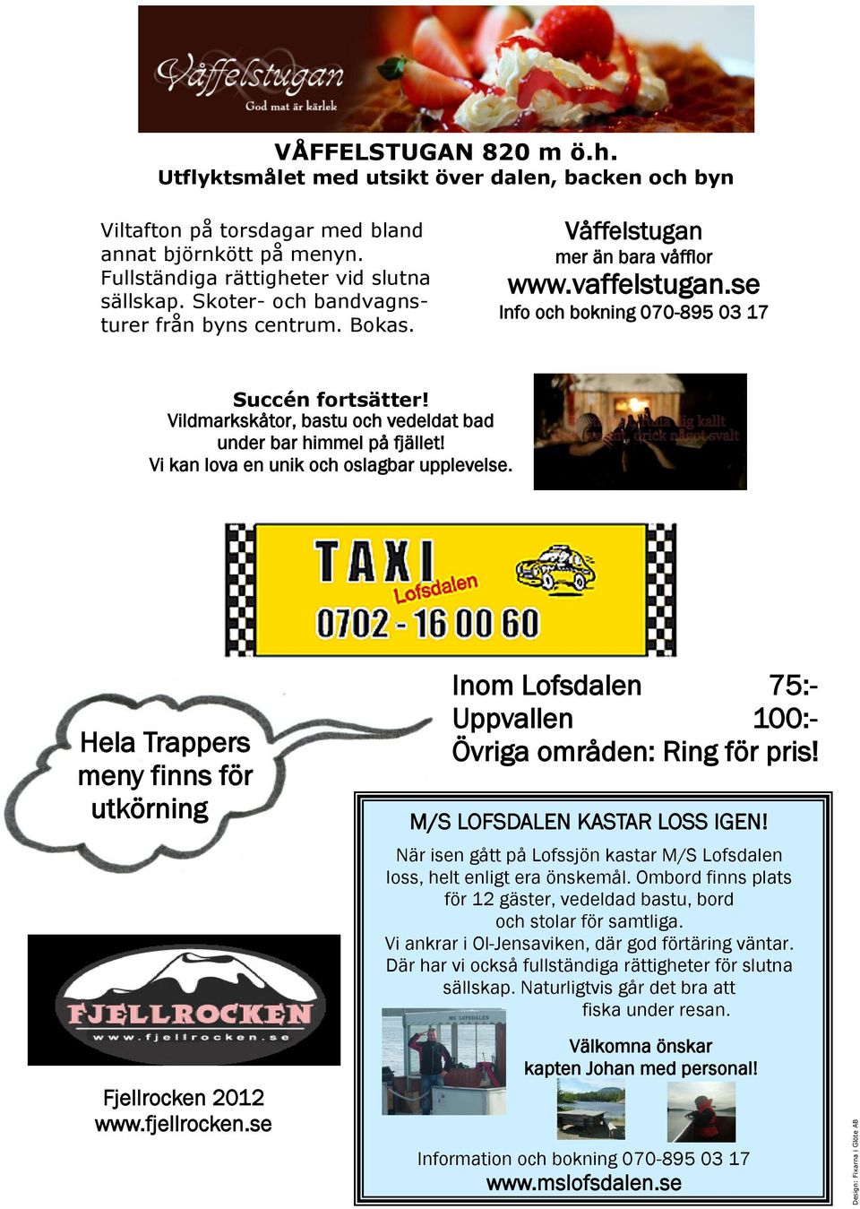 se Info och bokning 070-895 03 17 Succén fortsätter! Vildmarkskåtor, bastu och vedeldat bad under bar himmel på fjället! Vi kan lova en unik och oslagbar upplevelse.