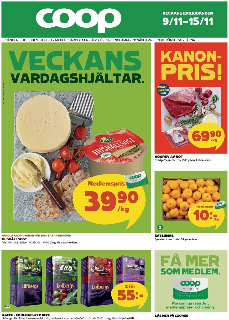 Medlemspris 39)= /kg 10k/kg HANDLA ANDRA VAROR FÖR 300:- SÅ FÅR DU KÖPA: HUSHÅLLSOST Arla. I bit. Välj mellan 17-26%. Ca 1100-2200 g. Max 2 st/medlem. SATSUMAS Spanien.