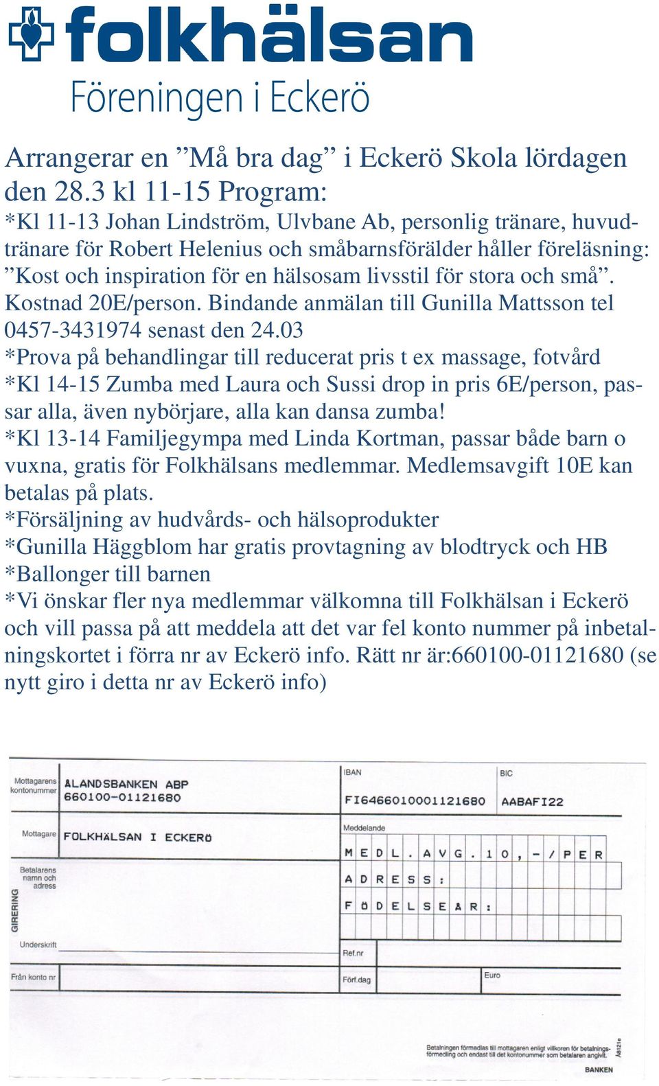 för stora och små. Kostnad 20E/person. Bindande anmälan till Gunilla Mattsson tel 0457-3431974 senast den 24.