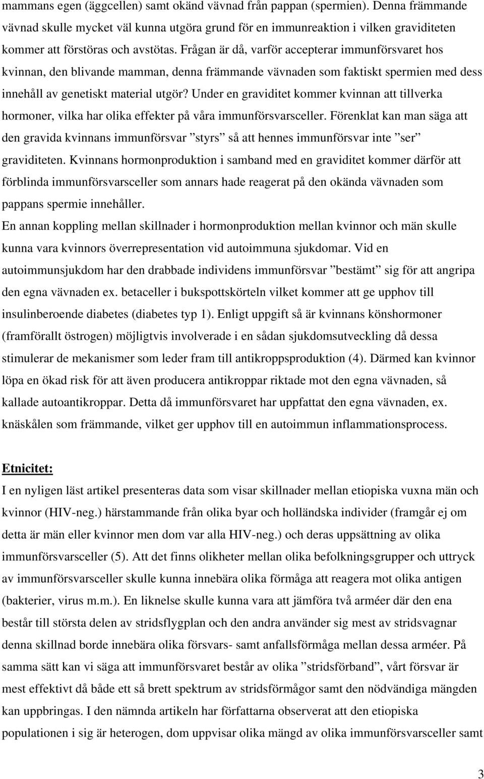 Frågan är då, varför accepterar immunförsvaret hos kvinnan, den blivande mamman, denna främmande vävnaden som faktiskt spermien med dess innehåll av genetiskt material utgör?