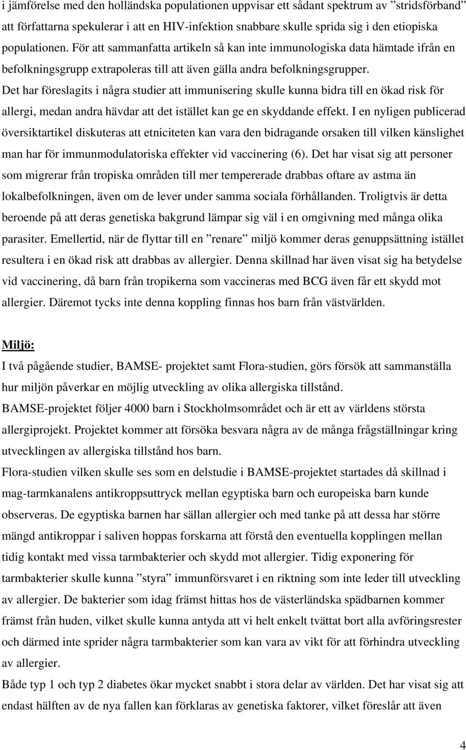 Det har föreslagits i några studier att immunisering skulle kunna bidra till en ökad risk för allergi, medan andra hävdar att det istället kan ge en skyddande effekt.