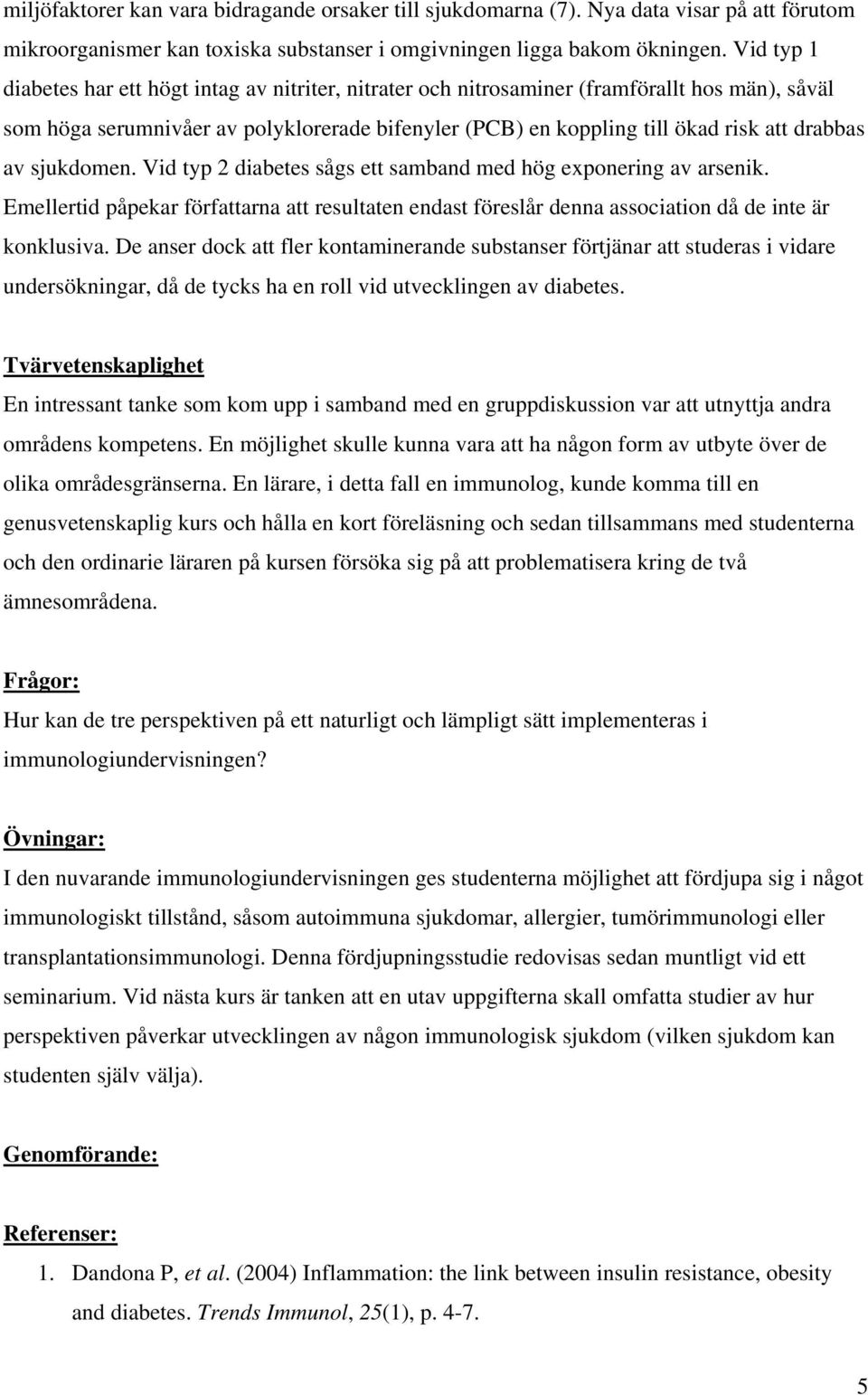 av sjukdomen. Vid typ 2 diabetes sågs ett samband med hög exponering av arsenik. Emellertid påpekar författarna att resultaten endast föreslår denna association då de inte är konklusiva.