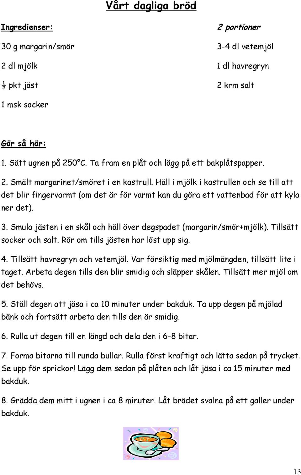 Smula jästen i en skål och häll över degspadet (margarin/smör+mjölk). Tillsätt socker och salt. Rör om tills jästen har löst upp sig. 4. Tillsätt havregryn och vetemjöl.