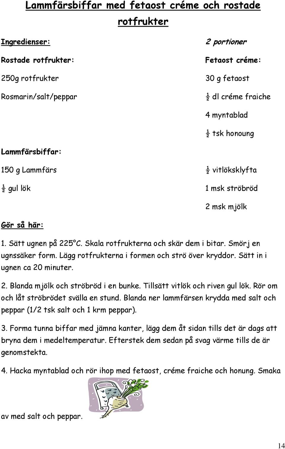 Lägg rotfrukterna i formen och strö över kryddor. Sätt in i ugnen ca 20 minuter. 2. Blanda mjölk och ströbröd i en bunke. Tillsätt vitlök och riven gul lök. Rör om och låt ströbrödet svälla en stund.