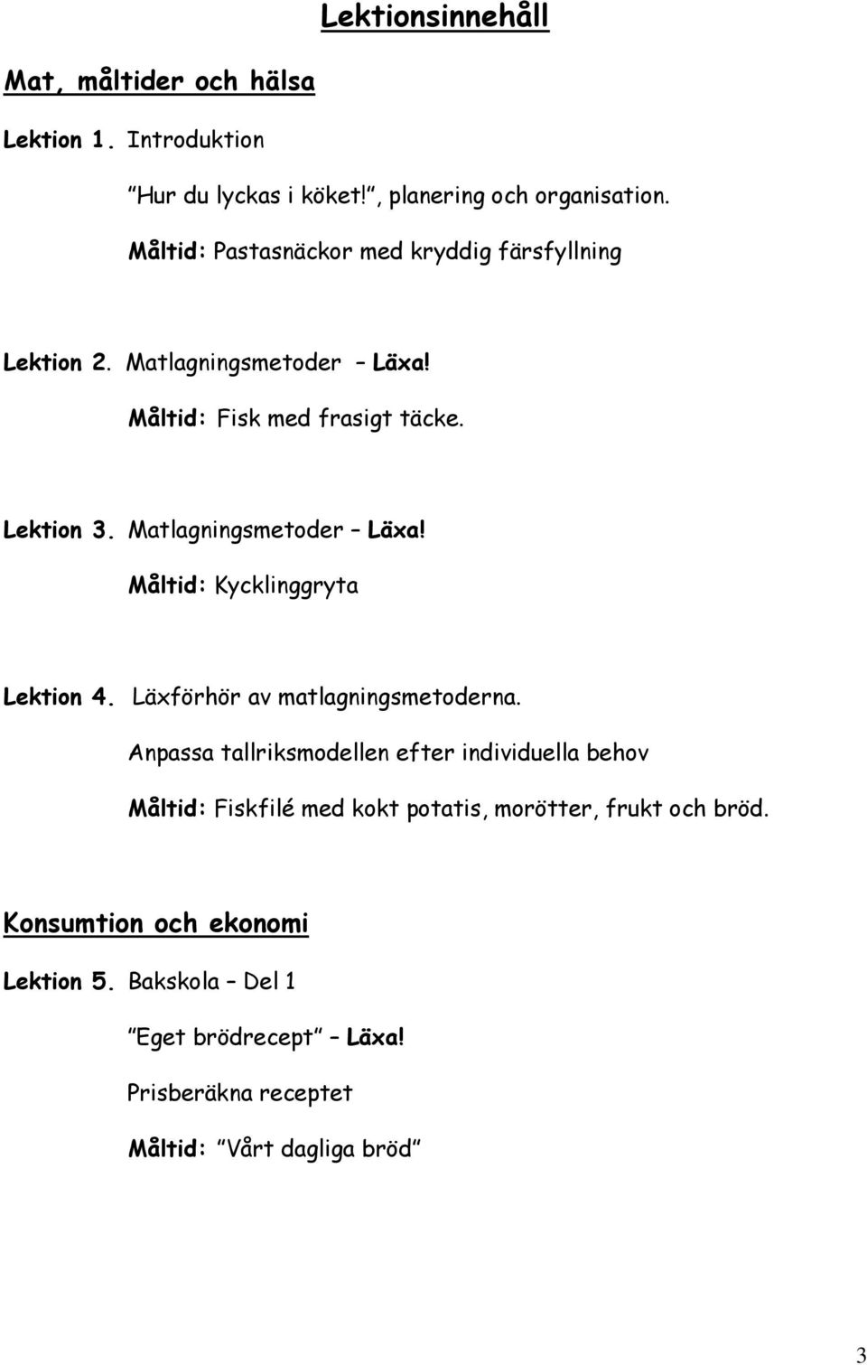 Matlagningsmetoder Läxa! Måltid: Kycklinggryta Lektion 4. Läxförhör av matlagningsmetoderna.