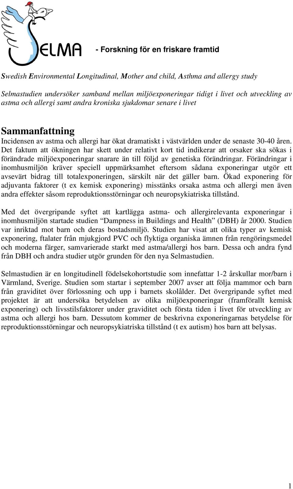 Det faktum att ökningen har skett under relativt kort tid indikerar att orsaker ska sökas i förändrade miljöexponeringar snarare än till följd av genetiska förändringar.