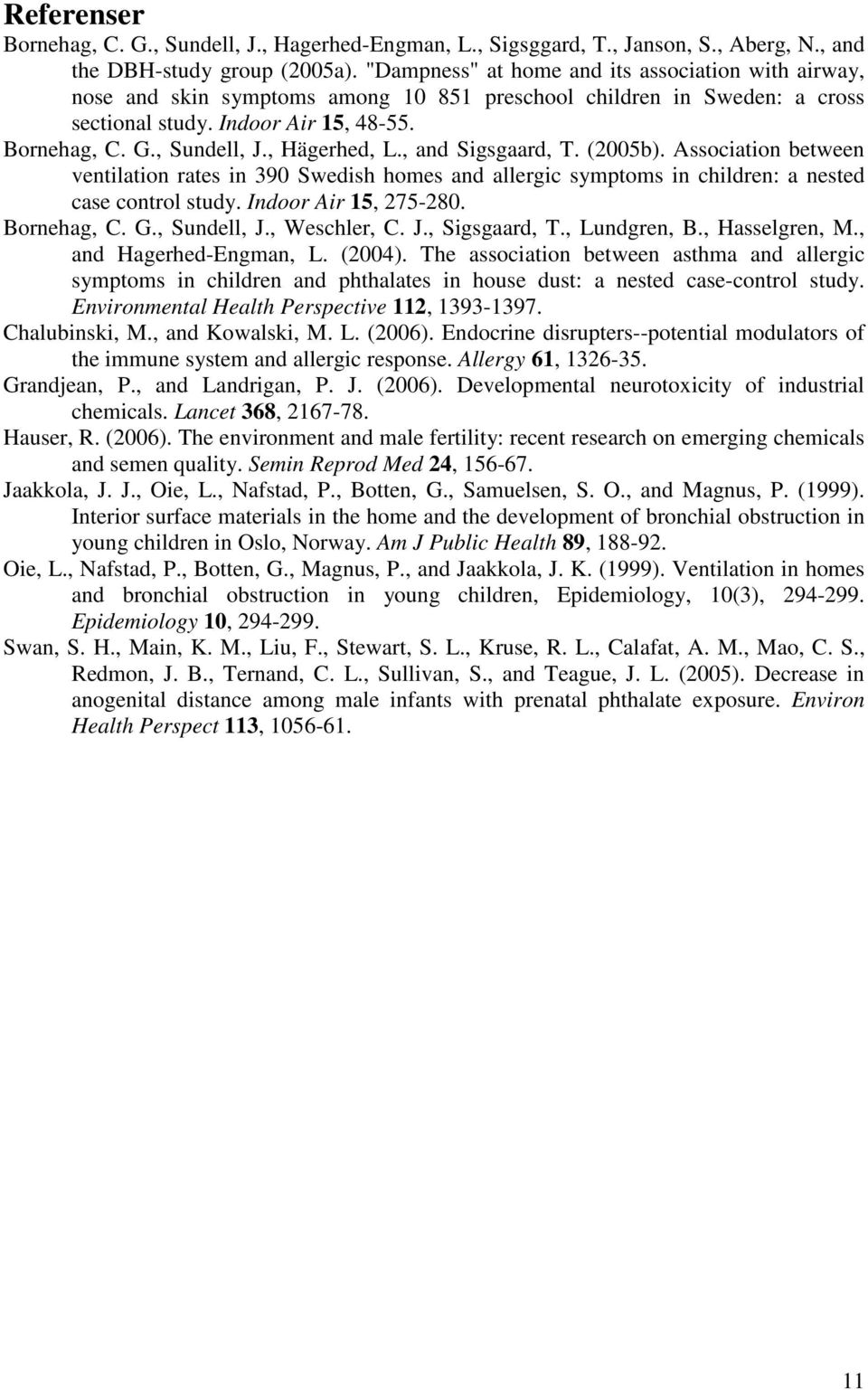 , Hägerhed, L., and Sigsgaard, T. (2005b). Association between ventilation rates in 390 Swedish homes and allergic symptoms in children: a nested case control study. Indoor Air 15, 275-280.