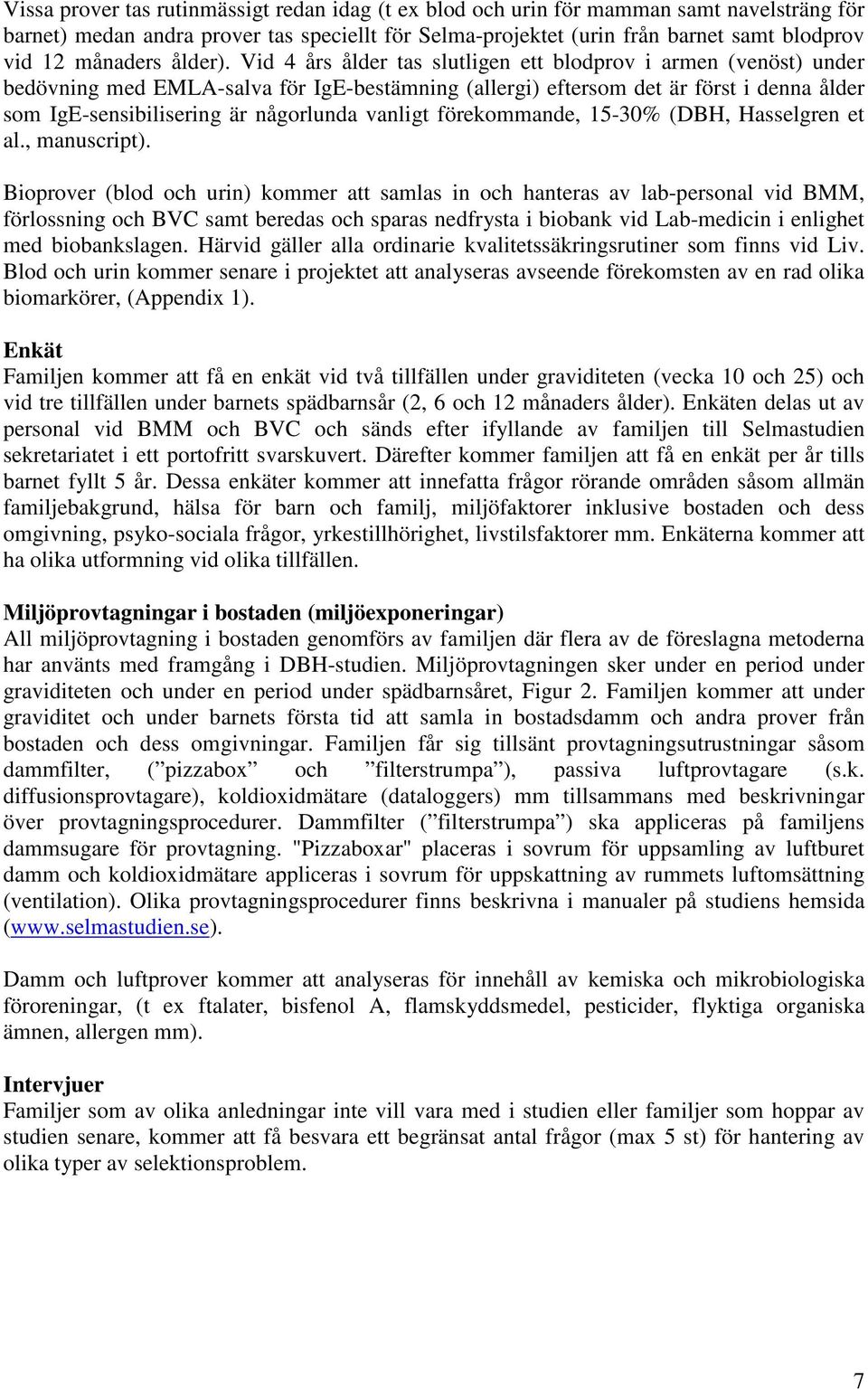 Vid 4 års ålder tas slutligen ett blodprov i armen (venöst) under bedövning med EMLA-salva för IgE-bestämning (allergi) eftersom det är först i denna ålder som IgE-sensibilisering är någorlunda