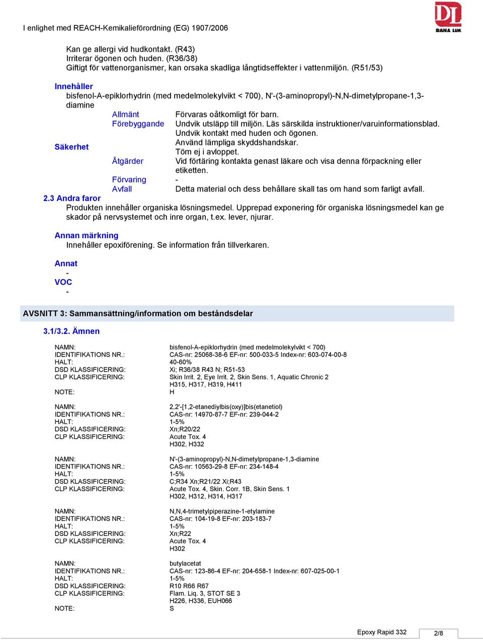 (R51/53) Innehåller bisfenolaepiklorhydrin (med medelmolekylvikt < 700), N'(3aminopropyl)N,Ndimetylpropane1,3 diamine Säkerhet Allmänt Förebyggande Åtgärder Förvaras oåtkomligt för barn.