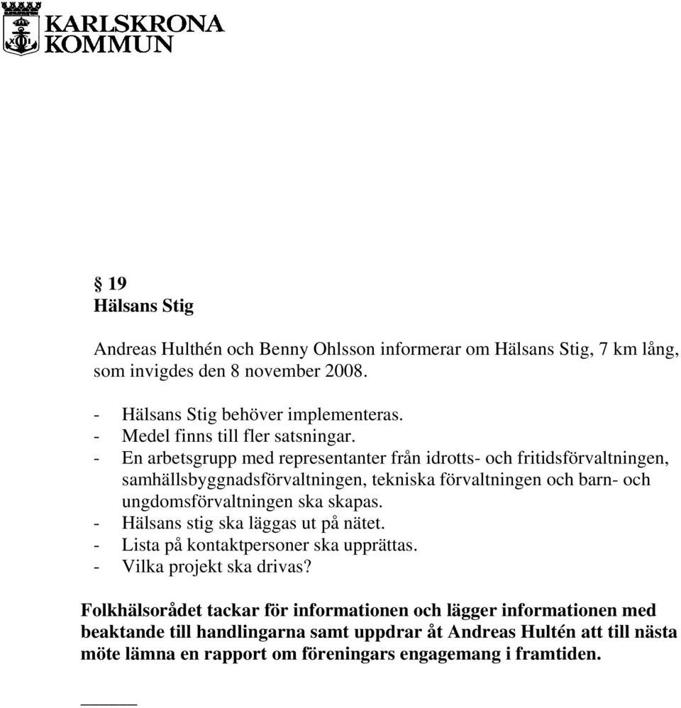 - En arbetsgrupp med representanter från idrotts- och fritidsförvaltningen, samhällsbyggnadsförvaltningen, tekniska förvaltningen och barn- och