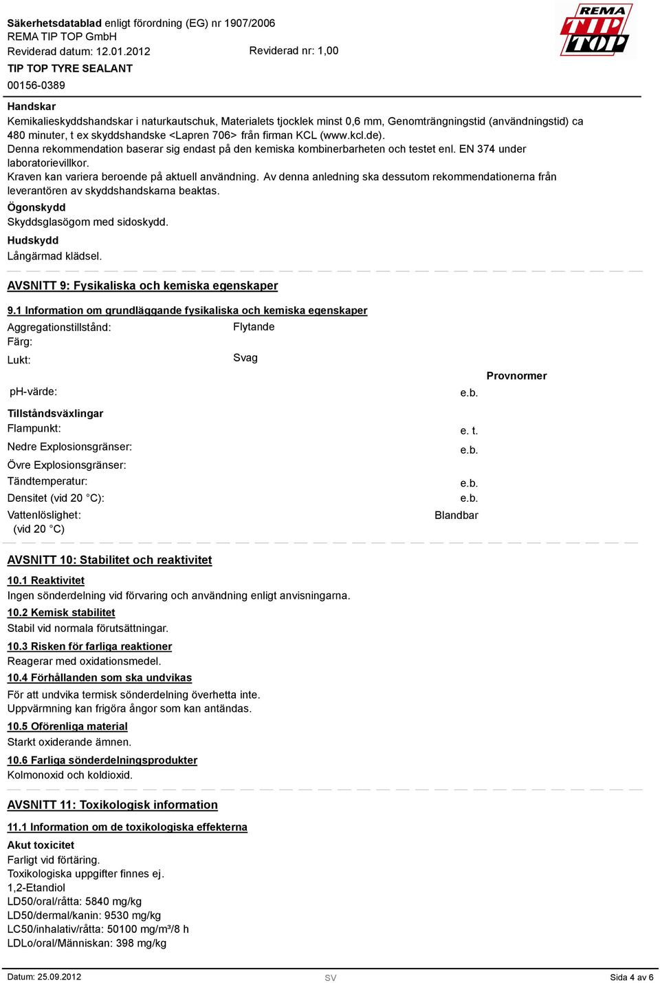 Av denna anledning ska dessutom rekommendationerna från leverantören av skyddshandskarna beaktas. Ögonskydd Skyddsglasögom med sidoskydd. Hudskydd Långärmad klädsel.