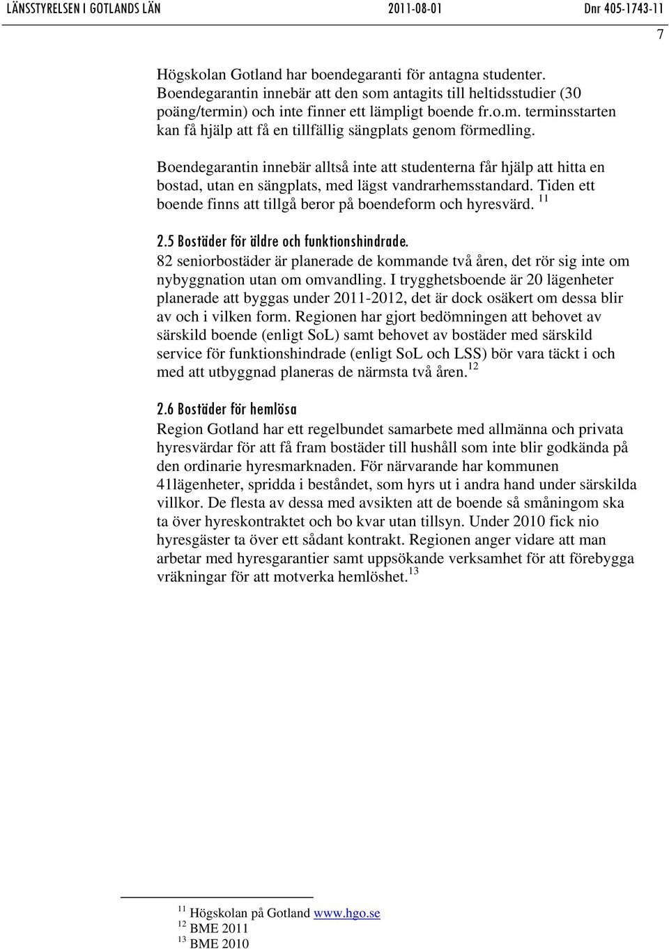 11 2.5 Bostäder för äldre och funktionshindrade. 82 seniorbostäder är planerade de kommande två åren, det rör sig inte om nybyggnation utan om omvandling.