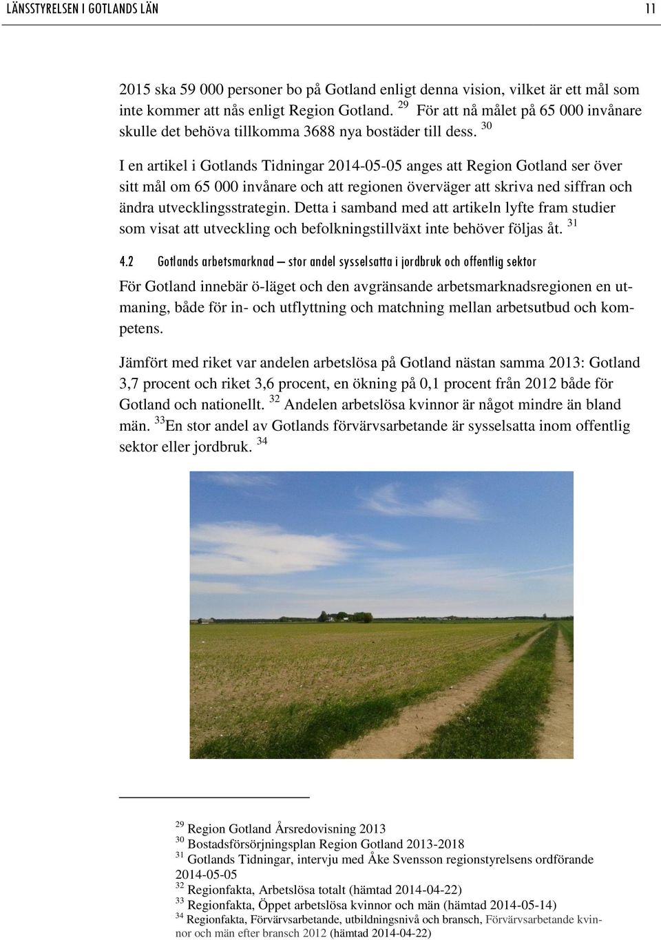 30 I en artikel i Gotlands Tidningar 2014-05-05 anges att Region Gotland ser över sitt mål om 65 000 invånare och att regionen överväger att skriva ned siffran och ändra utvecklingsstrategin.