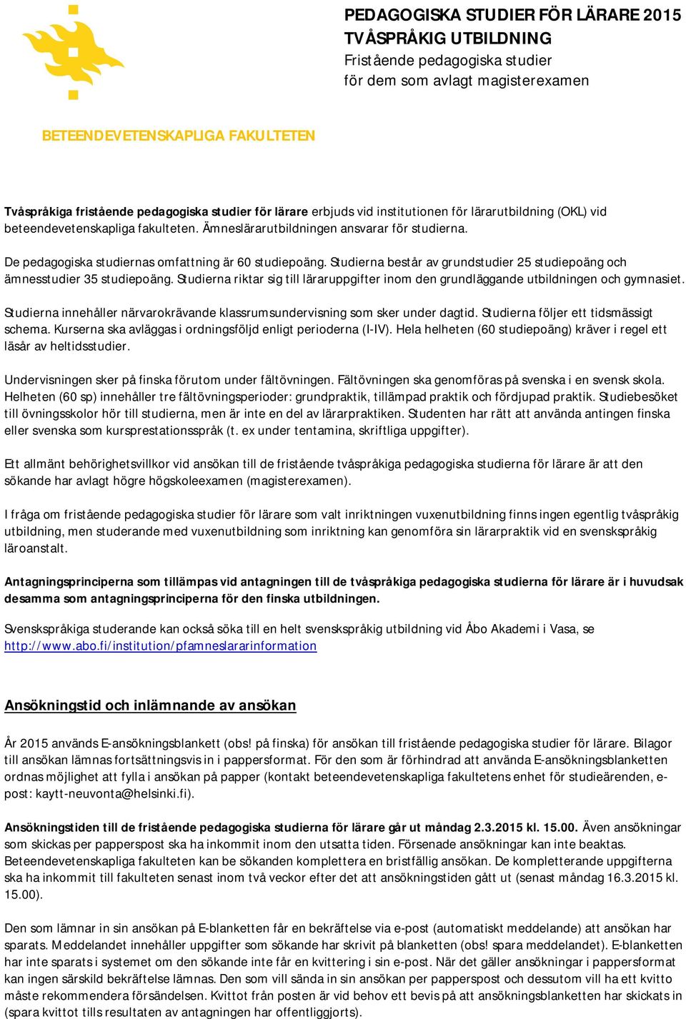 De pedagogiska studiernas omfattning är 60 studiepoäng. Studierna består av grundstudier 25 studiepoäng och ämnesstudier 35 studiepoäng.