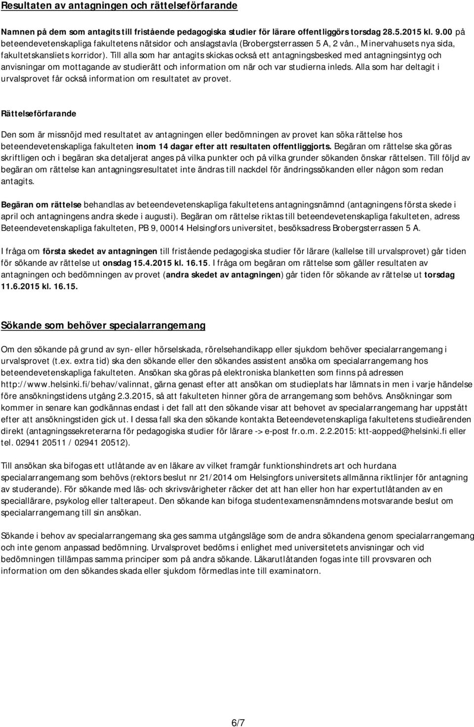 Till alla som har antagits skickas också ett antagningsbesked med antagningsintyg och anvisningar om mottagande av studierätt och information om när och var studierna inleds.