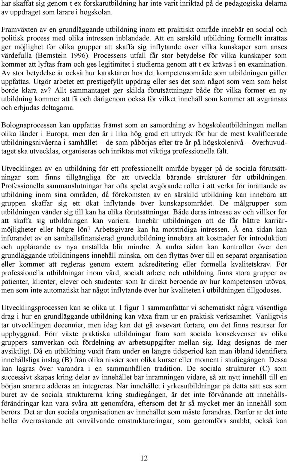 Att en särskild utbildning formellt inrättas ger möjlighet för olika grupper att skaffa sig inflytande över vilka kunskaper som anses värdefulla (Bernstein 1996).