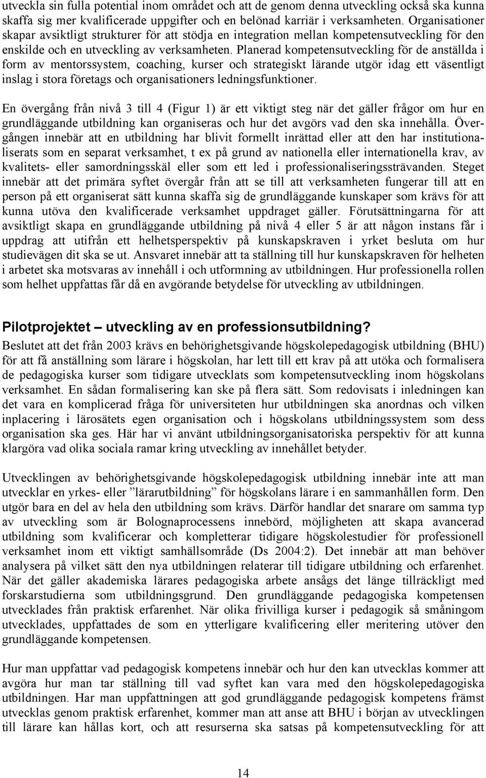 Planerad kompetensutveckling för de anställda i form av mentorssystem, coaching, kurser och strategiskt lärande utgör idag ett väsentligt inslag i stora företags och organisationers