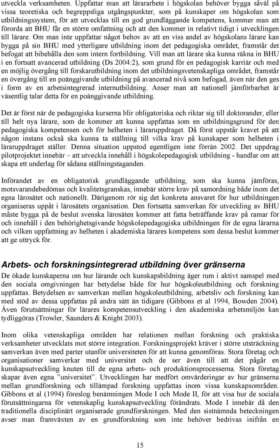 grundläggande kompetens, kommer man att förorda att BHU får en större omfattning och att den kommer in relativt tidigt i utvecklingen till lärare.
