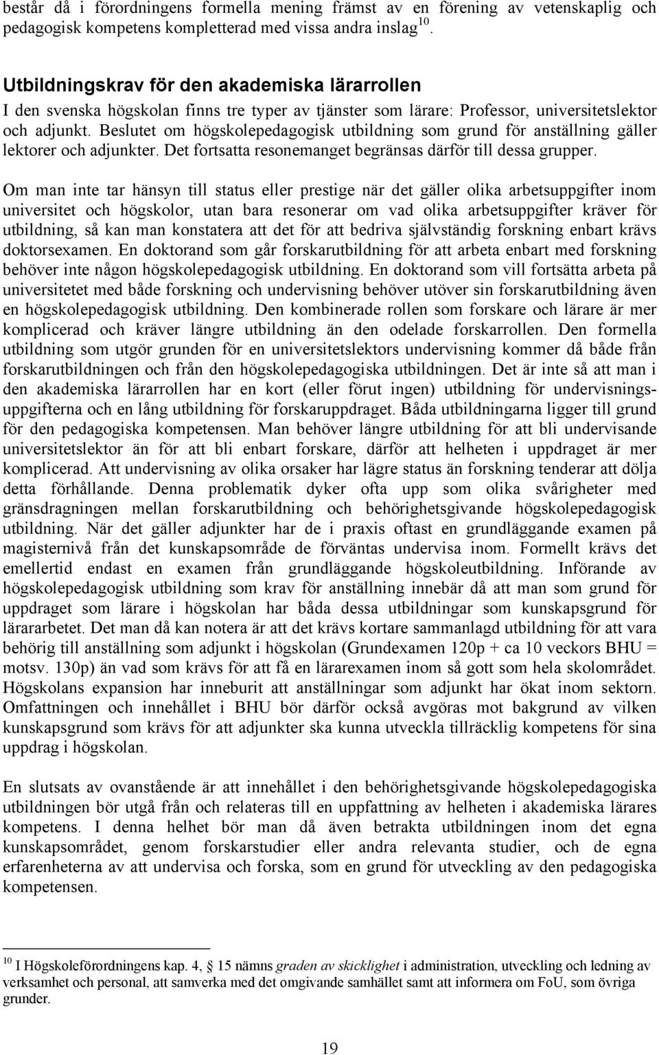 Beslutet om högskolepedagogisk utbildning som grund för anställning gäller lektorer och adjunkter. Det fortsatta resonemanget begränsas därför till dessa grupper.