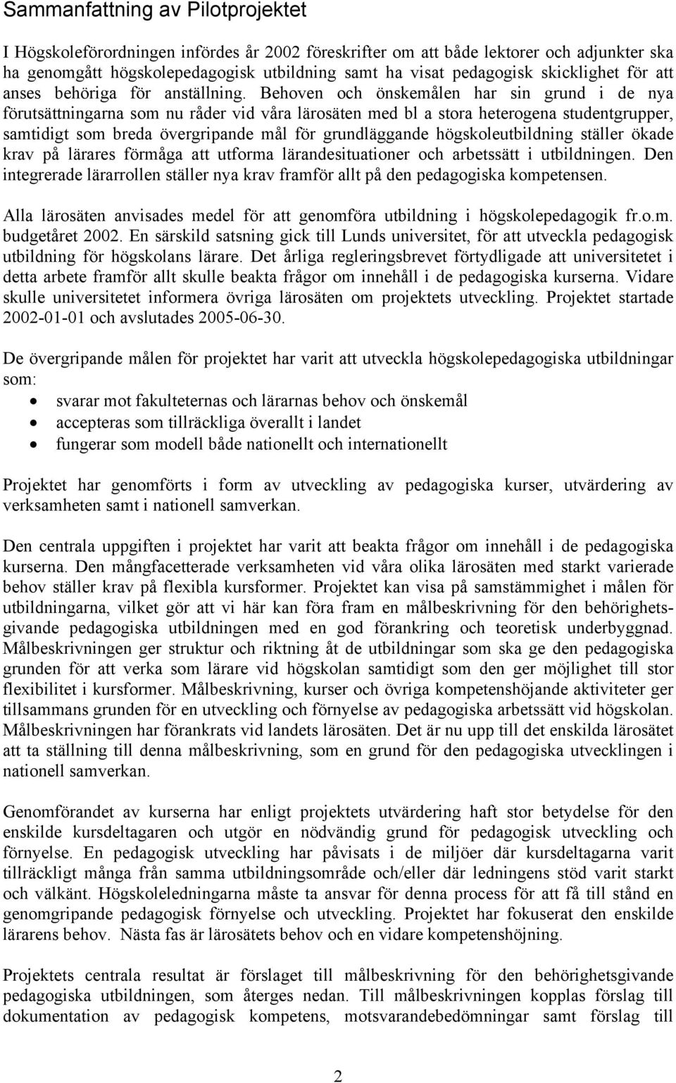 Behoven och önskemålen har sin grund i de nya förutsättningarna som nu råder vid våra lärosäten med bl a stora heterogena studentgrupper, samtidigt som breda övergripande mål för grundläggande