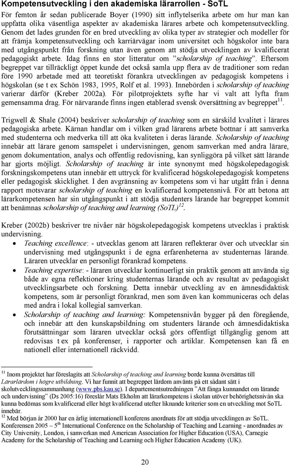 Genom det lades grunden för en bred utveckling av olika typer av strategier och modeller för att främja kompetensutveckling och karriärvägar inom universitet och högskolor inte bara med utgångspunkt