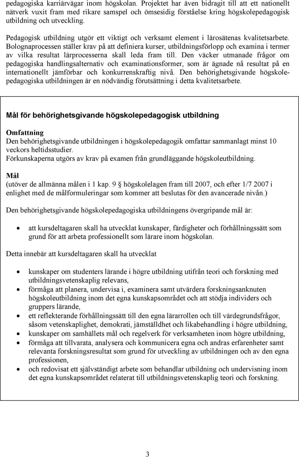 Pedagogisk utbildning utgör ett viktigt och verksamt element i lärosätenas kvalitetsarbete.