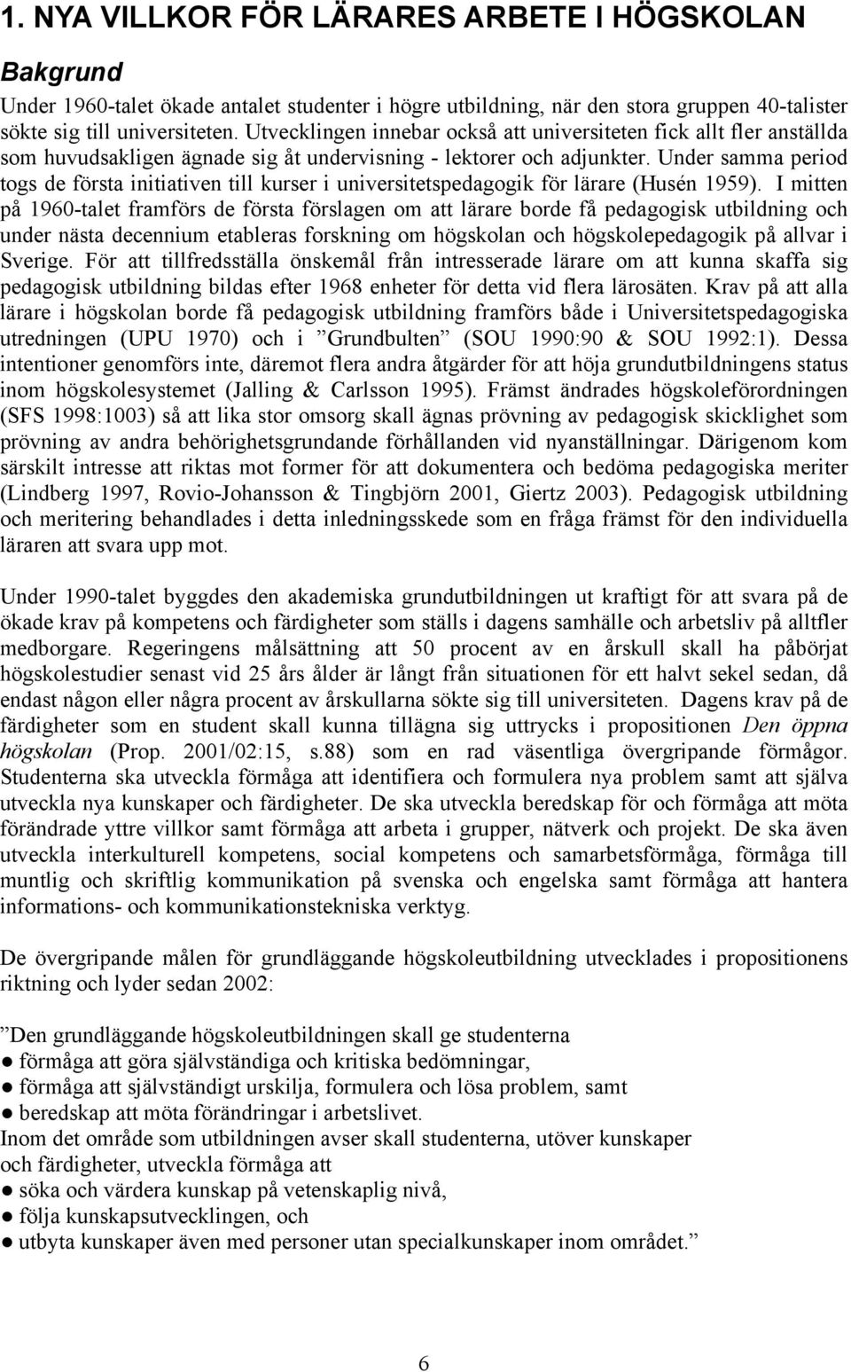 Under samma period togs de första initiativen till kurser i universitetspedagogik för lärare (Husén 1959).