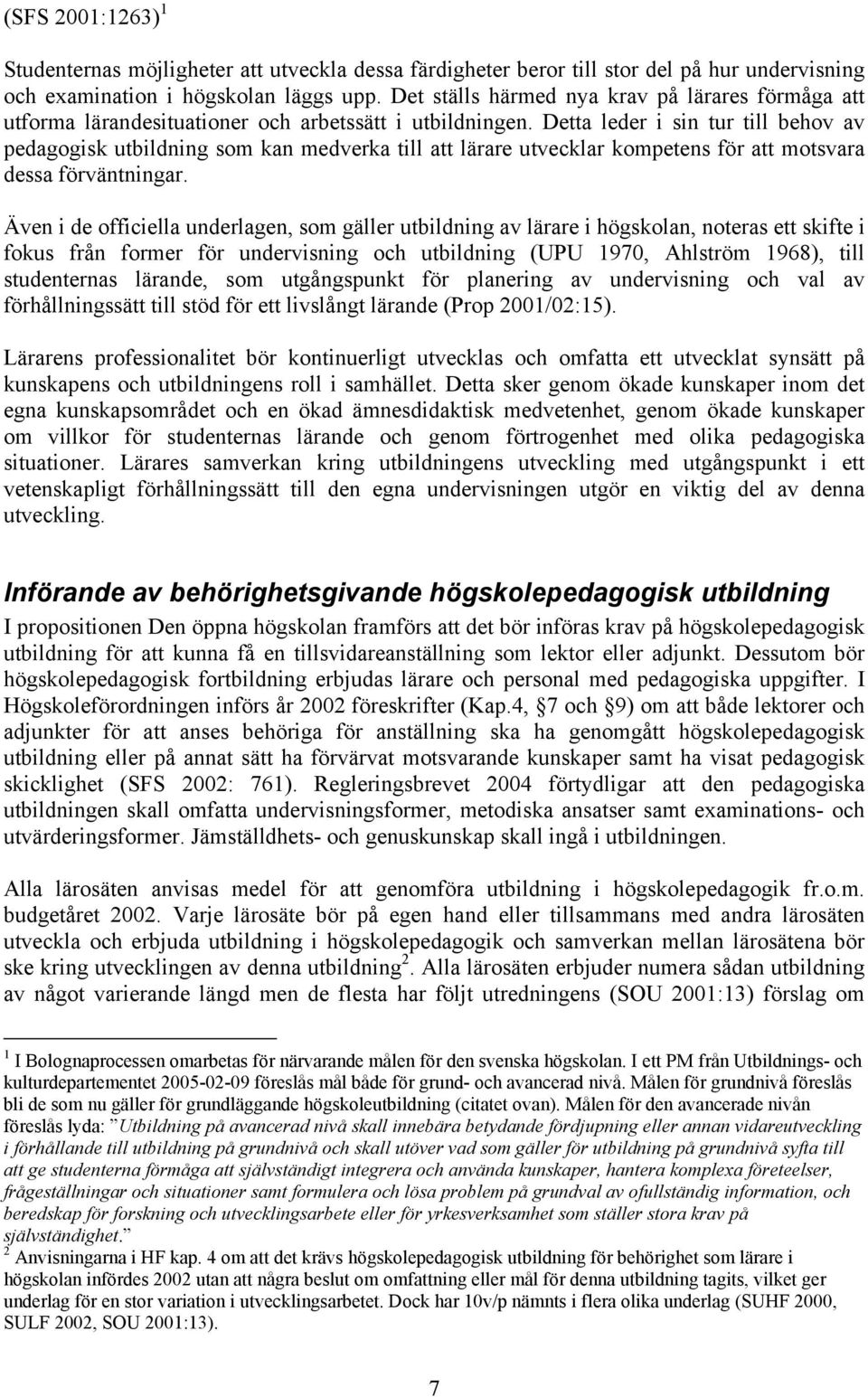 Detta leder i sin tur till behov av pedagogisk utbildning som kan medverka till att lärare utvecklar kompetens för att motsvara dessa förväntningar.