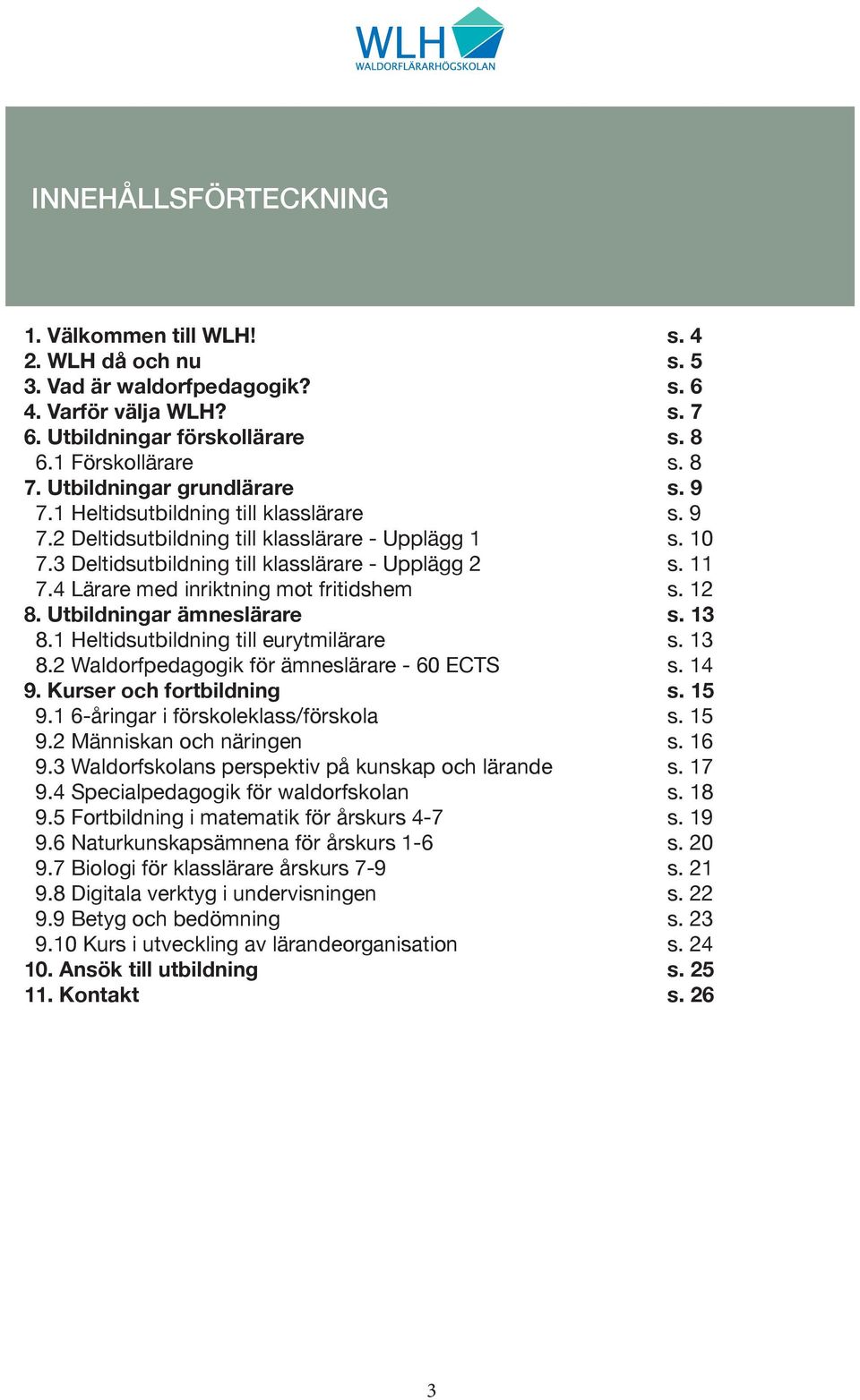 Utbildningar ämneslärare 8.1 Heltidsutbildning till eurytmilärare 8.2 Waldorfpedagogik för ämneslärare - 60 ECTS 9. Kurser och fortbildning 9.1 6-åringar i förskoleklass/förskola 9.