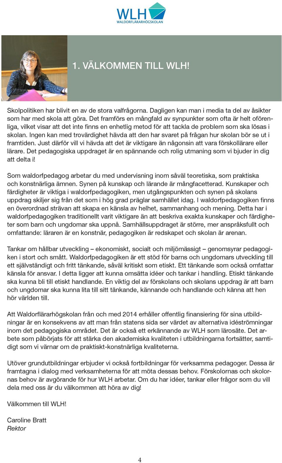 Ingen kan med trovärdighet hävda att den har svaret på frågan hur skolan bör se ut i framtiden. Just därför vill vi hävda att det är viktigare än någonsin att vara förskollärare eller lärare.