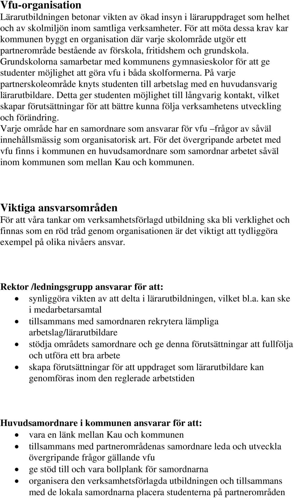 Grundskolorna samarbetar med kommunens gymnasieskolor för att ge studenter möjlighet att göra vfu i båda skolformerna.