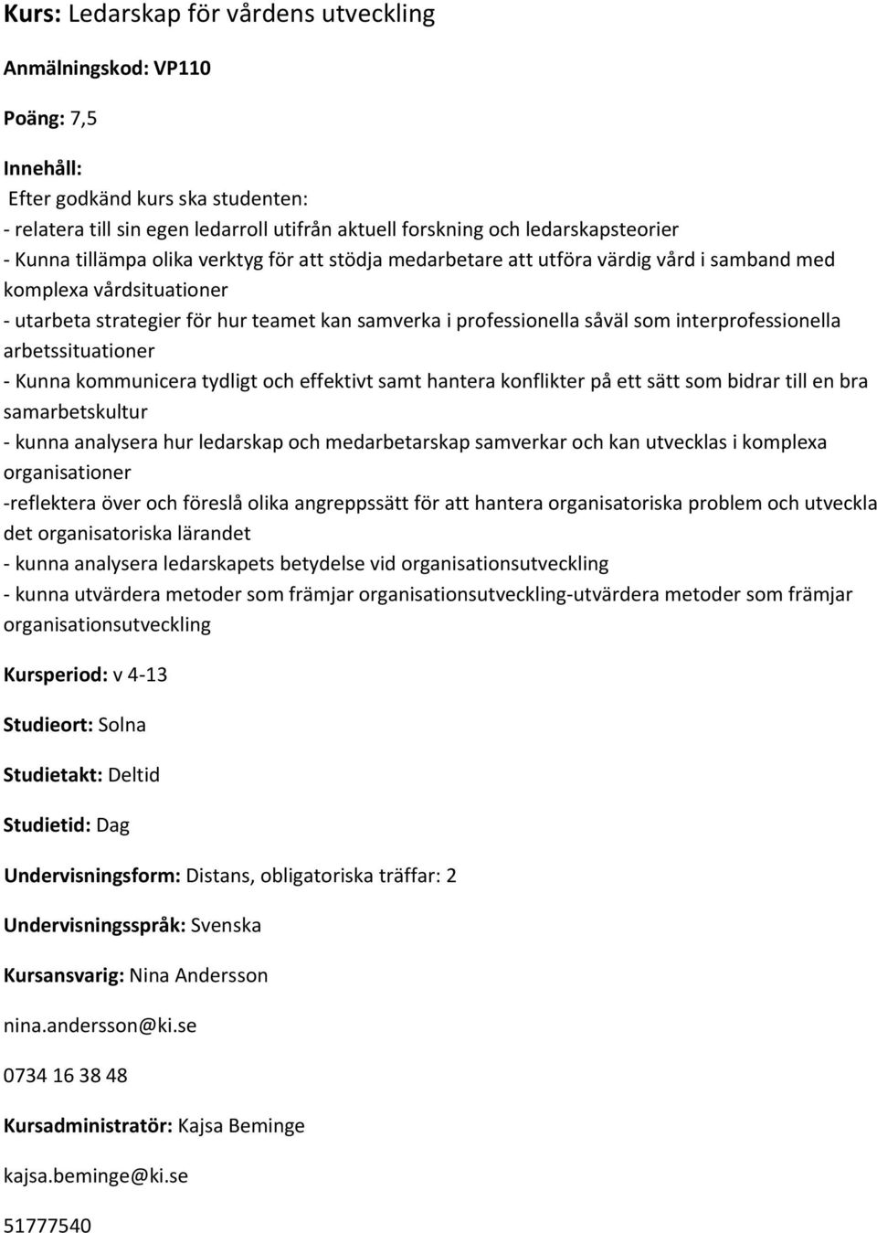 arbetssituationer Kunna kommunicera tydligt och effektivt samt hantera konflikter på ett sätt som bidrar till en bra samarbetskultur kunna analysera hur ledarskap och medarbetarskap samverkar och kan