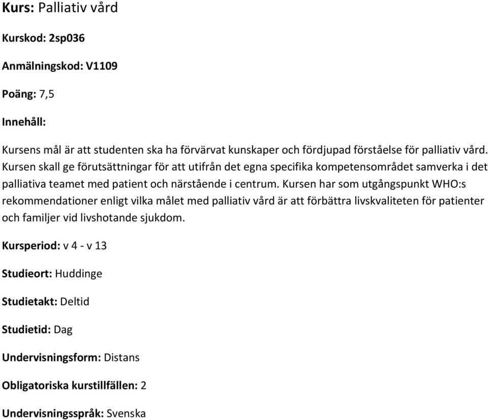 Kursen skall ge förutsättningar för att utifrån det egna specifika kompetensområdet samverka i det palliativa teamet med patient och närstående