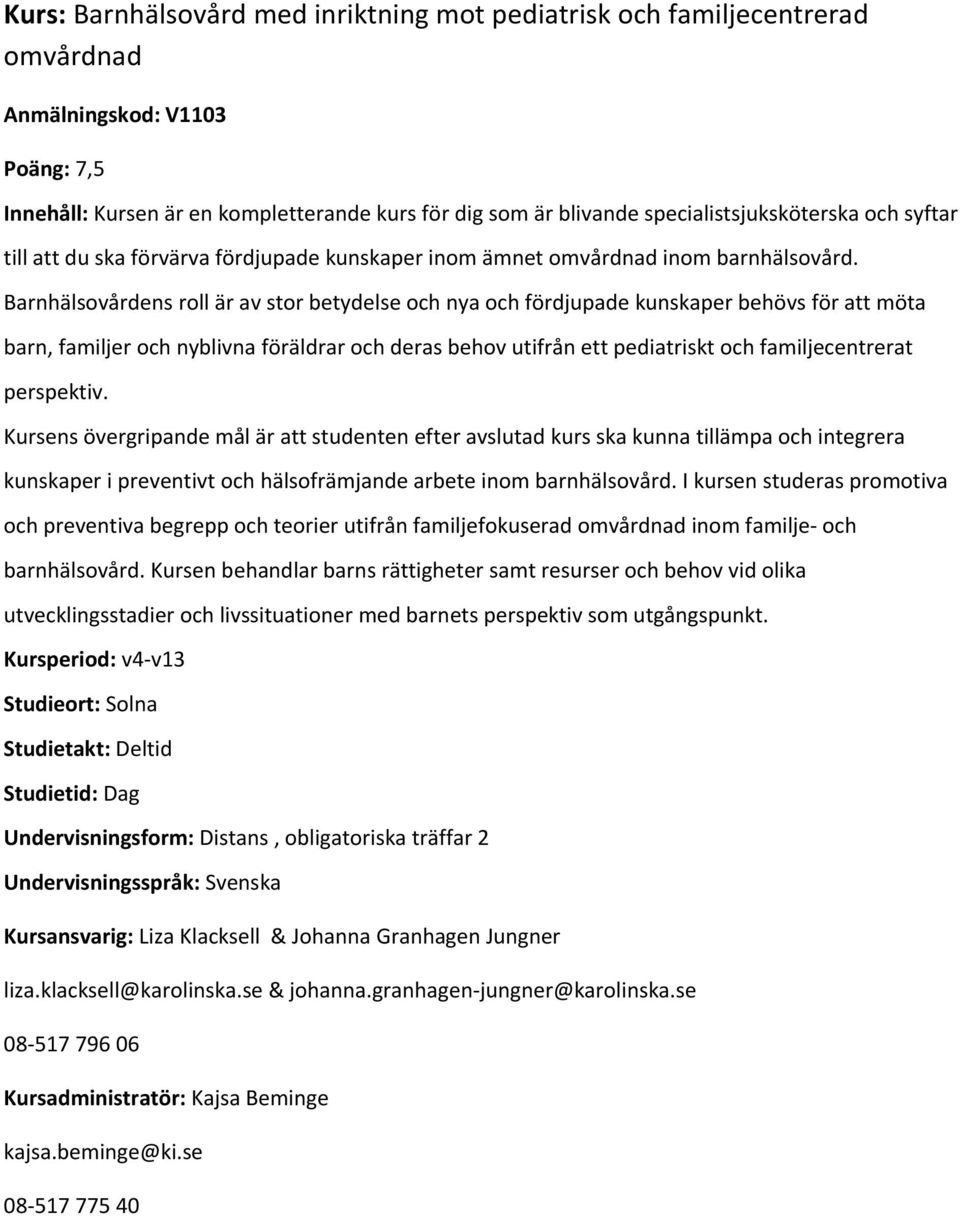 Barnhälsovårdens roll är av stor betydelse och nya och fördjupade kunskaper behövs för att möta barn, familjer och nyblivna föräldrar och deras behov utifrån ett pediatriskt och familjecentrerat