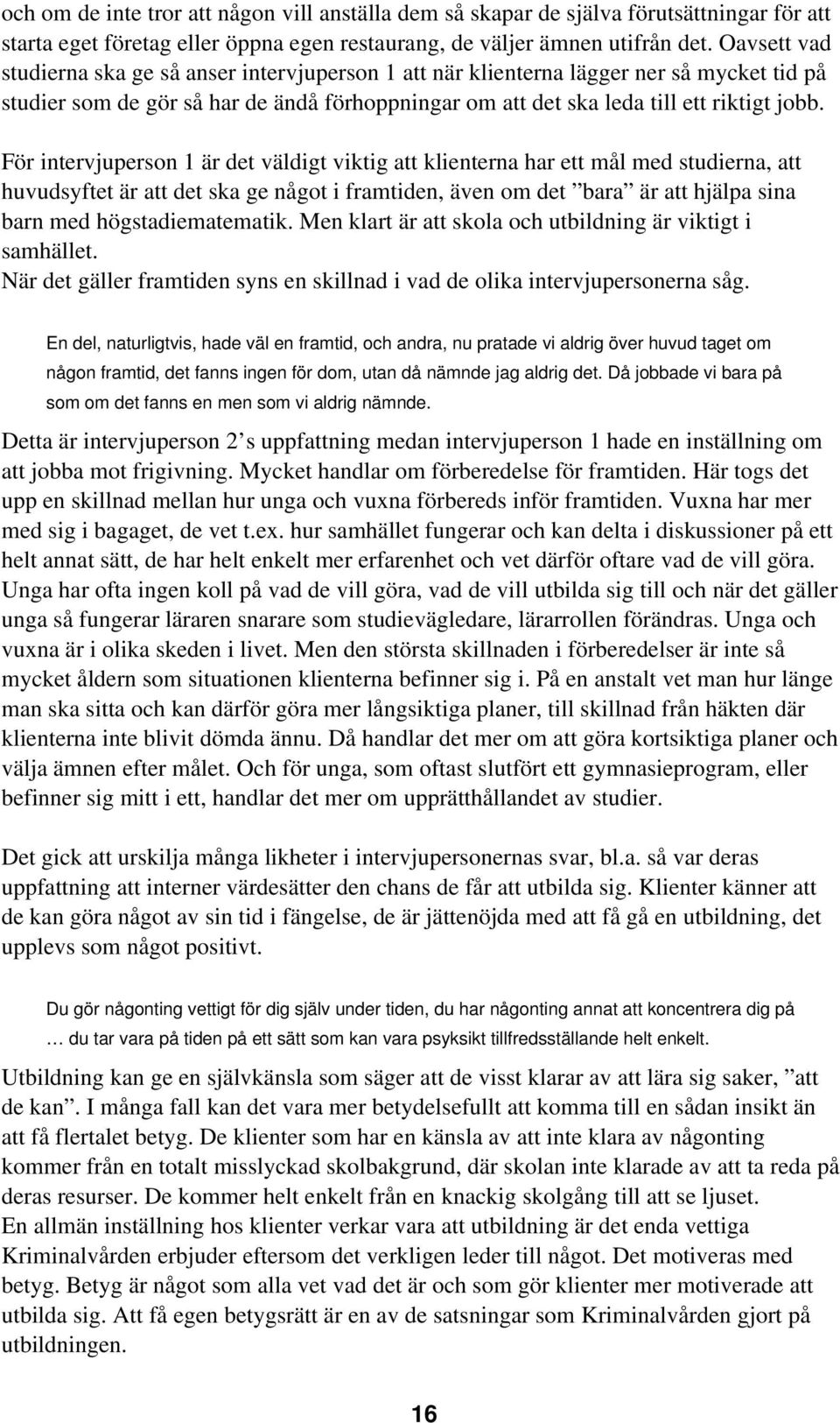 För intervjuperson 1 är det väldigt viktig att klienterna har ett mål med studierna, att huvudsyftet är att det ska ge något i framtiden, även om det bara är att hjälpa sina barn med