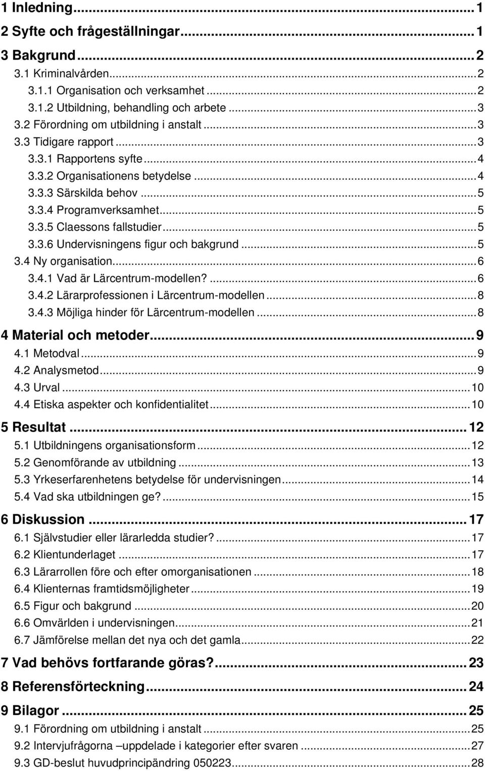 ..5 3.3.6 Undervisningens figur och bakgrund...5 3.4 Ny organisation...6 3.4.1 Vad är Lärcentrum-modellen?...6 3.4.2 Lärarprofessionen i Lärcentrum-modellen...8 3.4.3 Möjliga hinder för Lärcentrum-modellen.