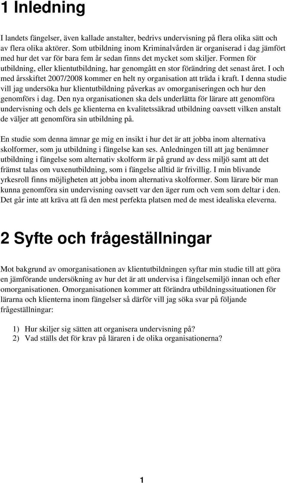 Formen för utbildning, eller klientutbildning, har genomgått en stor förändring det senast året. I och med årsskiftet 2007/2008 kommer en helt ny organisation att träda i kraft.