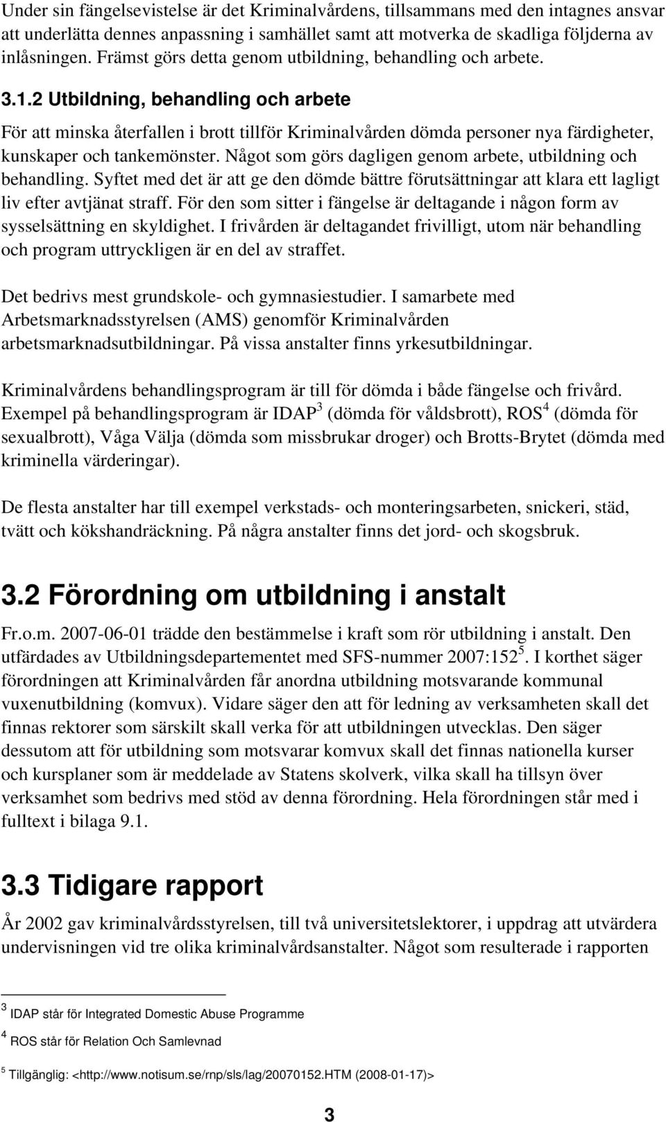 2 Utbildning, behandling och arbete För att minska återfallen i brott tillför Kriminalvården dömda personer nya färdigheter, kunskaper och tankemönster.