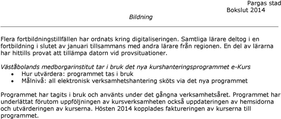 Väståbolands medborgarinstitut tar i bruk det nya kurshanteringsprogrammet e-kurs Hur utvärdera: programmet tas i bruk Målnivå: all elektronisk verksamhetshantering sköts via det