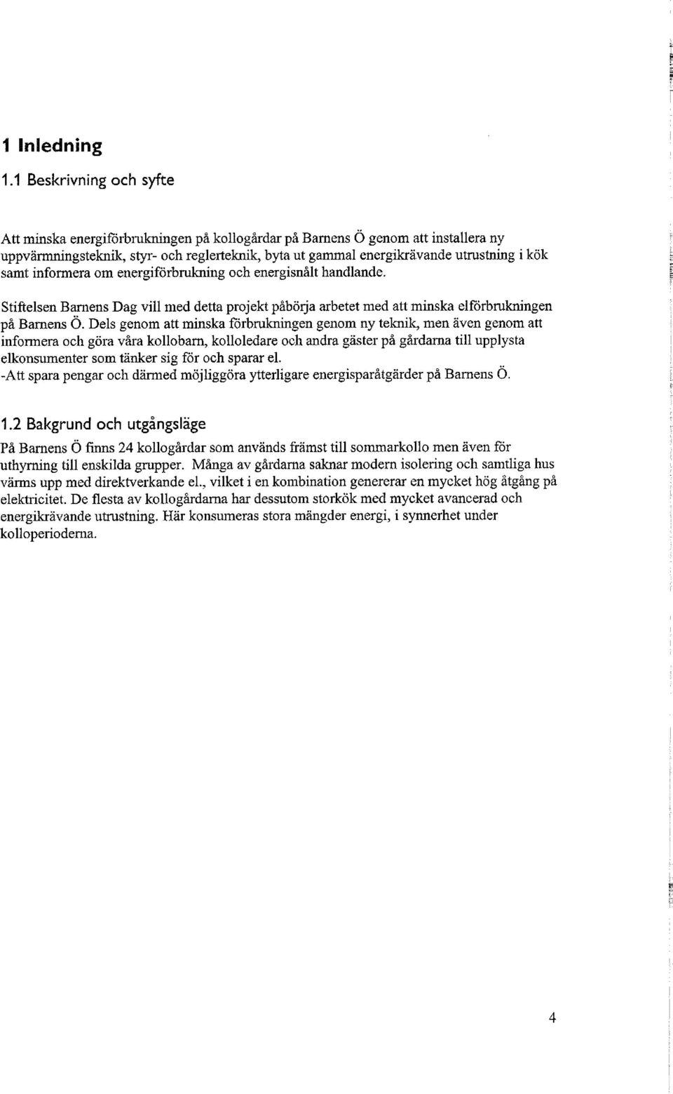 samt informera om energiförbrukning och energisnålt handlande. Stiftelsen Barnens Dag vill med detta projekt påbörja arbetet med att minska elförbrukningen på Barnens Ö.