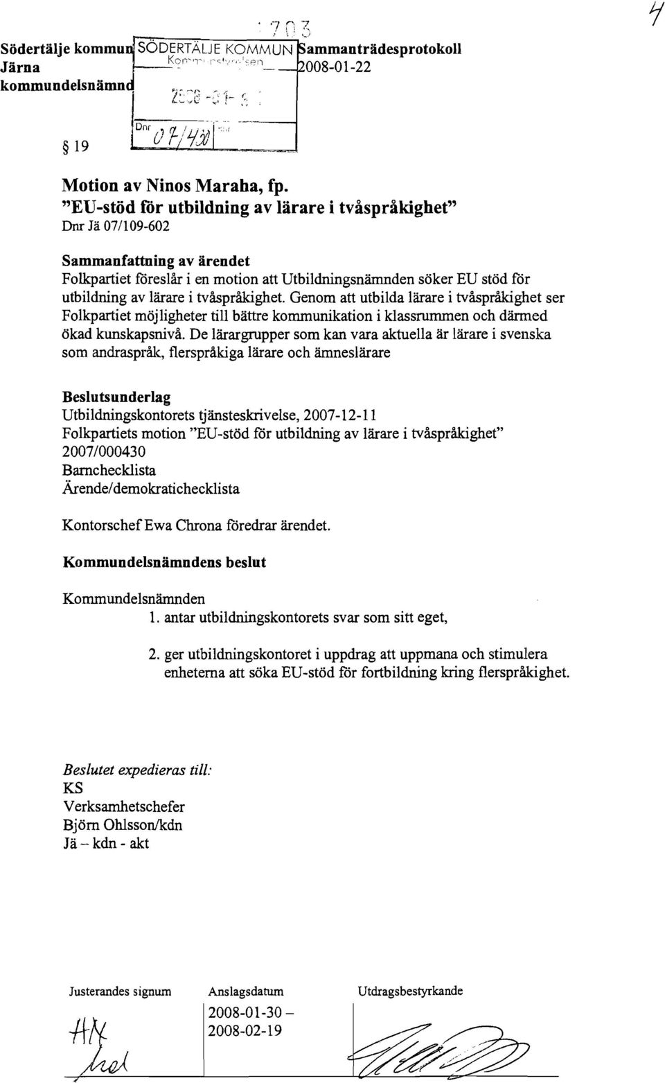 "EV-stöd för utbildning av lärare i tvåspråkighet" Dm Jä 07/109-602 Sammanfattning av ärendet Folkpartiet föreslår i en motion att Utbildningsnämnden söker EU stöd för utbildning av lärare i